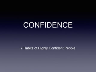 CONFIDENCE
7 Habits of Highly Confident People
 
