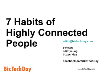 7 Habits of  Highly Connected People  [email_address] Twitter:  edithyeung biztechday Facebook.com/BizTechDay 