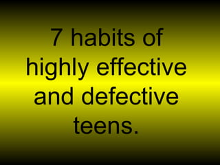7 habits of highly effective and defective teens. 