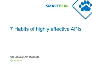7 Habits of highly effective APIs




Ole Lensmar, API aficionado
@olensmar
 