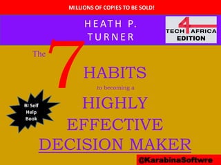 MILLIONS OF COPIES TO BE SOLD!
@KarabinaSoftwre
The
HABITS
to becoming a
HIGHLY
EFFECTIVE
DECISION MAKER
H E AT H P.
T U R N E R EDITION
BI Self
Help
Book
 