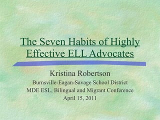 The Seven Habits of Highly Effective ELL Advocates ,[object Object],[object Object],[object Object],[object Object]