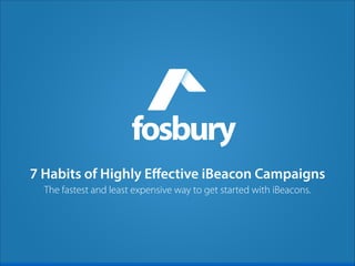 7 Habits of Highly Eﬀective iBeacon Campaigns
The fastest and least expensive way to get started with iBeacons.
 