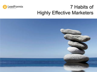 7 Habits of
Highly Effective Marketers
 
