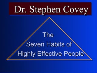 Dr. Stephen Covey
Dr. Stephen Covey

         The
   Seven Habits of
Highly Effective People
 