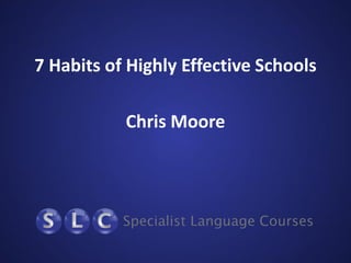 7 Habits of Highly Effective Schools
Chris Moore
 