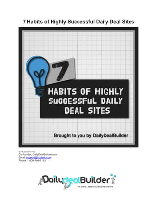 7 Habits of Highly Successful Daily Deal Sites




By Marc Horne
Co-founder, DailyDealBuilder.com
Email: support@hcdesk.com
Phone: 1-800-794-7192
 