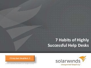 7 Habits of Highly
                                                              Successful Help Desks

        IT Help Desk Simplified…!!

© 2013, SolarWinds Worldwide, LLC. All rights reserved.

                                                          1
 