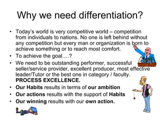 Why we need differentiation?
• Today’s world is very competitive world – competition
from individuals to nations. No one i...