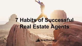 7 Habits of Successful
Real Estate Agents
 