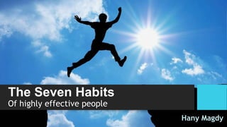 The Seven Habits
Of highly effective people

Hany Magdy

 
