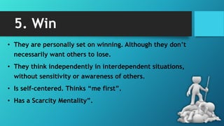 5. Win
• They are personally set on winning. Although they don’t
necessarily want others to lose.
• They think independent...