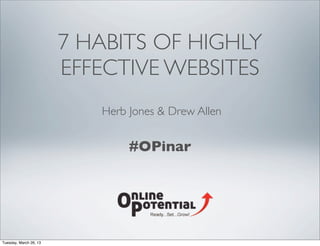 7 HABITS OF HIGHLY
EFFECTIVE WEBSITES
   Herb Jones & Drew Allen


        #OPinar
 