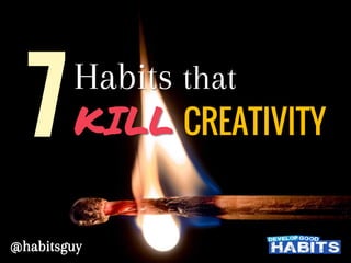 Habits that
KILL CREATIVITY
@habitsguy
7
 