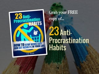 Grab your FREE
copy of…
23Anti-
Procrastination
Habits
 