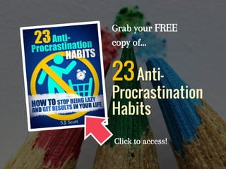 Grab your FREE
copy of…
23Anti-
Procrastination
Habits
Click to access!
 