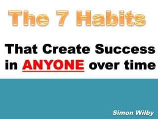 That Create Success
in ANYONE over time	

	

Simon Wilby	

 