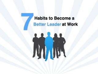 Habits to Become a
7Better Leader at Work
 