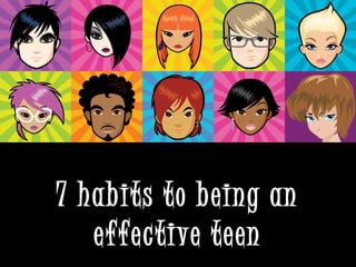 7 habits to being an
effective teen
 