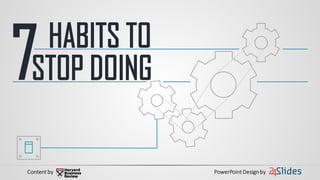 STOP DOING
Content by PowerPoint Designby
HABITS TO
 