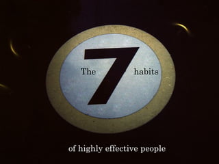 The           habits




of highly effective people
 