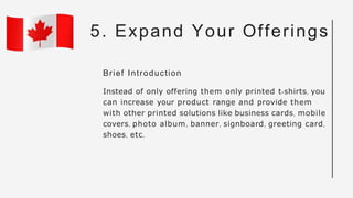 Brief Introduction
Instead of only offering them only printed t-shirts, you
can increase your product range and provide th...