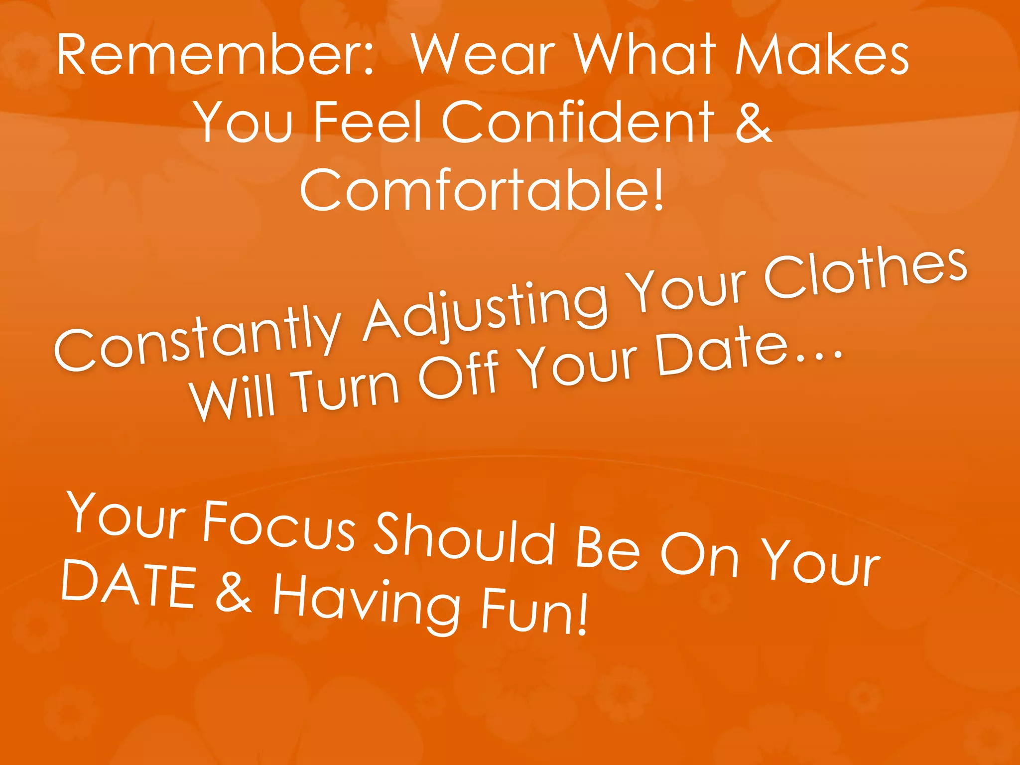 Remember: Wear What Makes
You Feel Confident &
Comfortable!
 