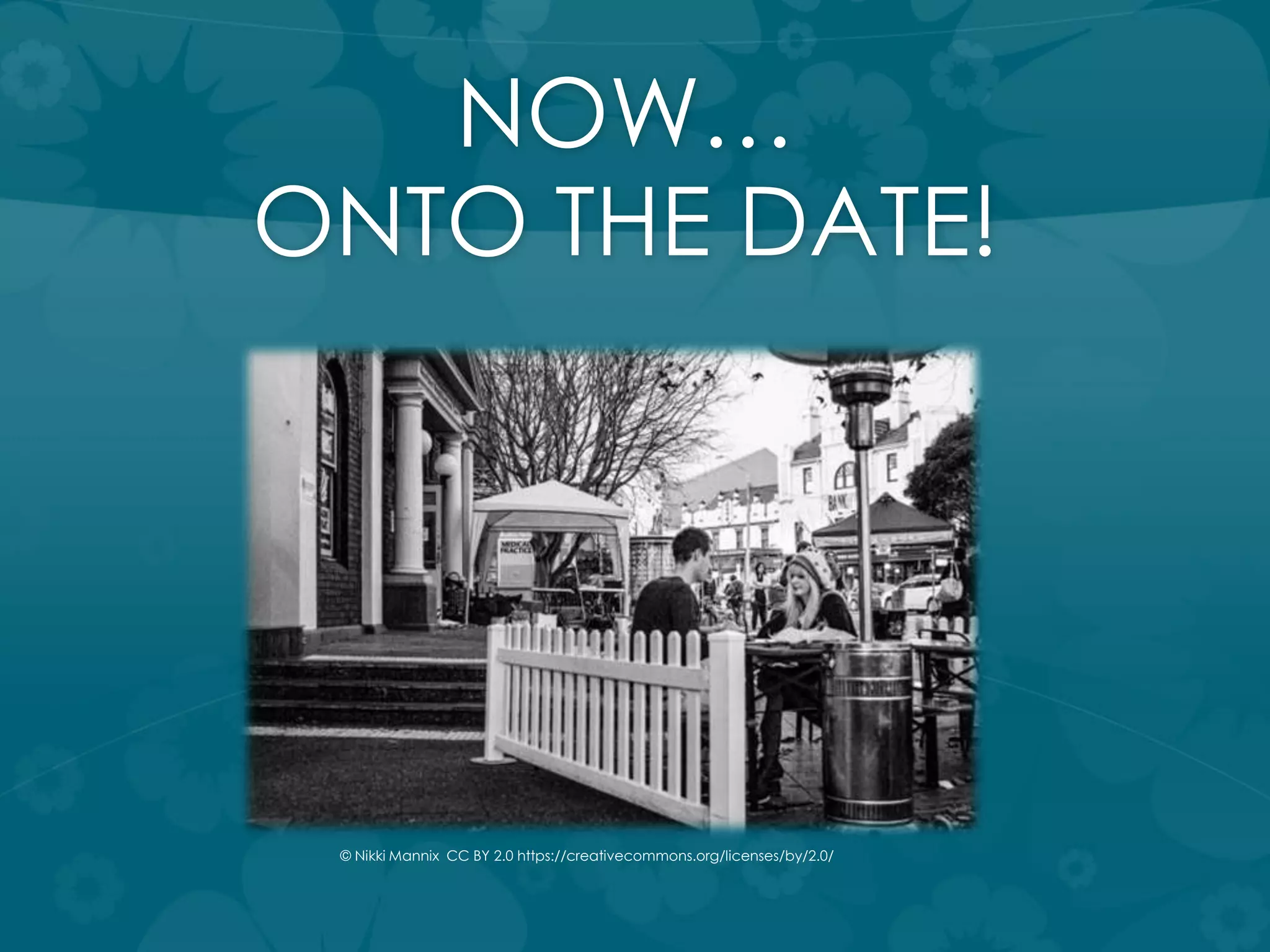 NOW…
ONTO THE DATE!
© Nikki Mannix CC BY 2.0 https://creativecommons.org/licenses/by/2.0/
 