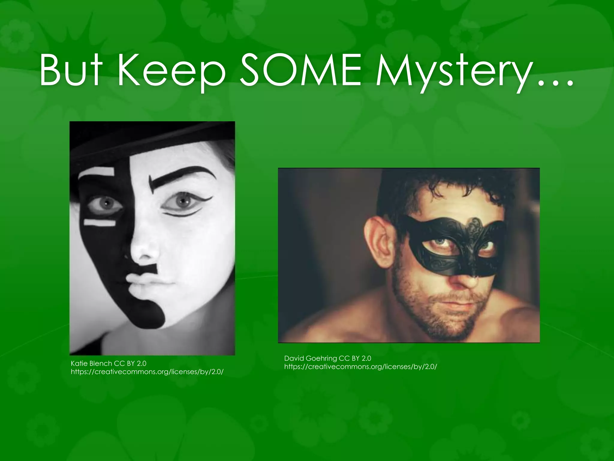 But Keep SOME Mystery…
Katie Blench CC BY 2.0
https://creativecommons.org/licenses/by/2.0/
David Goehring CC BY 2.0
https://creativecommons.org/licenses/by/2.0/
 