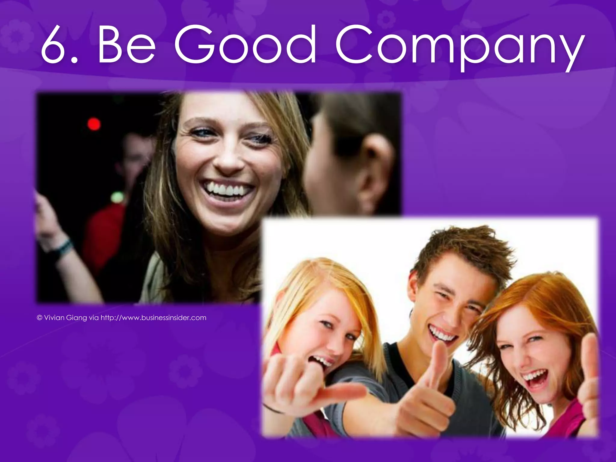 6. Be Good Company
© Vivian Giang via http://www.businessinsider.com
 
