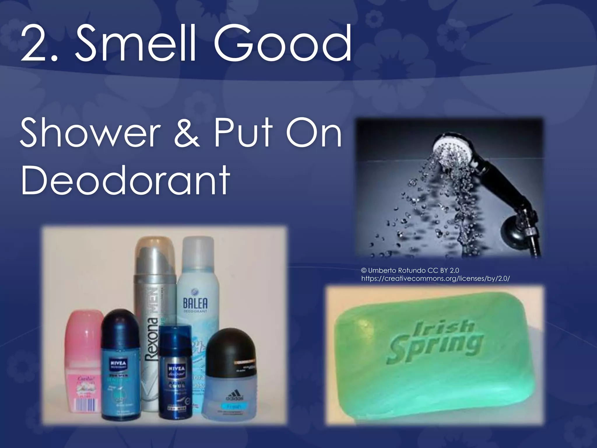 2. Smell Good
Shower & Put On
Deodorant
© Umberto Rotundo CC BY 2.0
https://creativecommons.org/licenses/by/2.0/
 