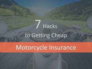 Motorcycle Insurance
7Hacks
to Getting Cheap
 
