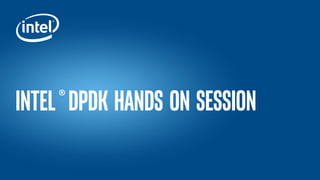 Intel®DPDK hands on session
 