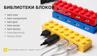 БИБЛИОТЕКИ БЛОКОВ
• bem-core
• bem-components
• bem-grid
• bem-social
• bem-factory
• manufactura-bl
• factory-fonts
Как мы жили до БЭМа и к чему пришли с ним • Воищев Иван • Factory.mn 38 / 61
 