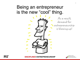 DISCIPLINED ENTREPRENEURSHIP
2
Being an entrepreneur
is the new “cool” thing.
As a result,
demand for
entrepreneurship
is ...