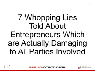 DISCIPLINED ENTREPRENEURSHIP
4
7 Whopping Lies
Told About
Entrepreneurs Which
are Actually Damaging
to All Parties Involved
 