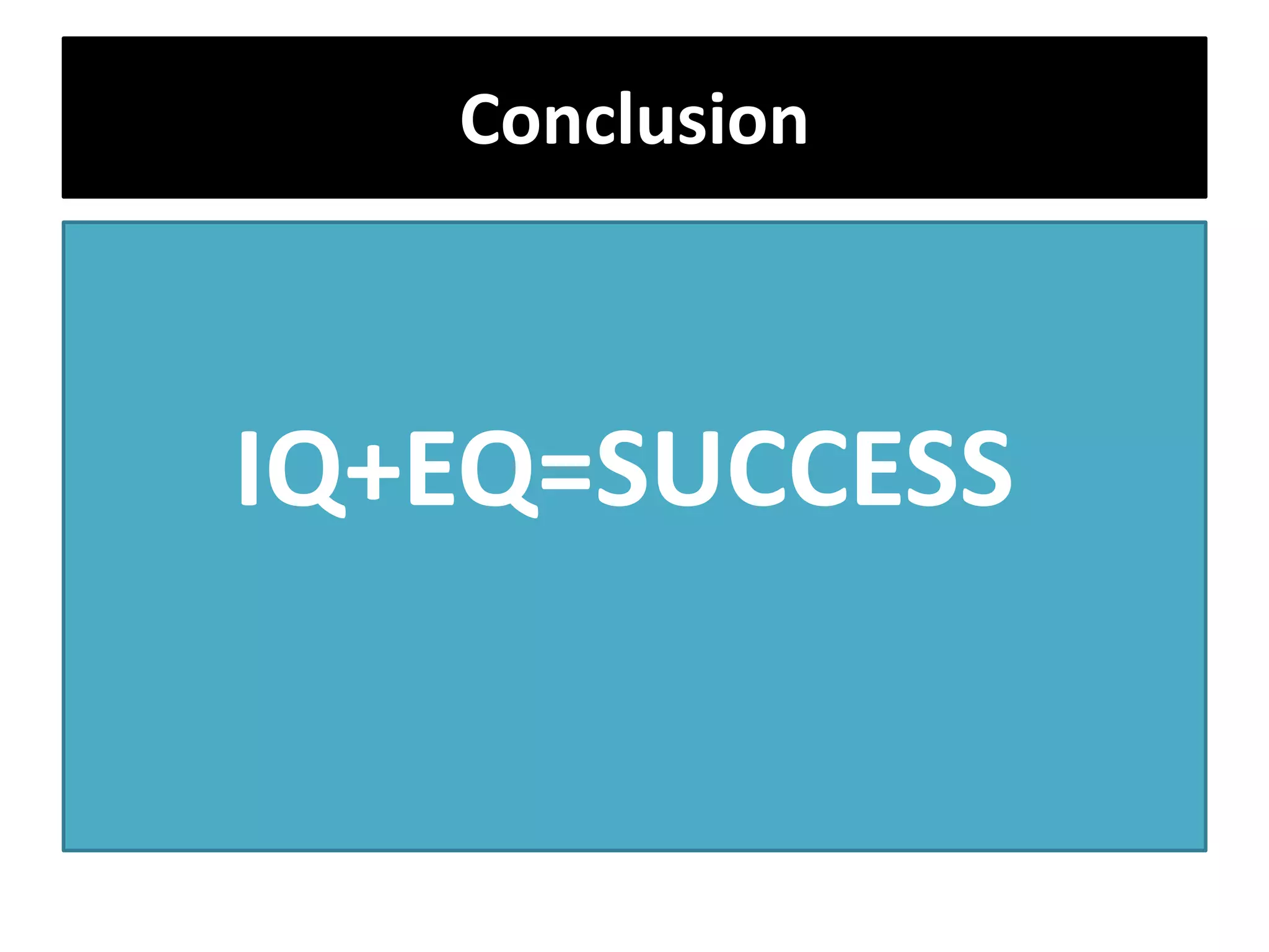 Conclusion
IQ+EQ=SUCCESS
 