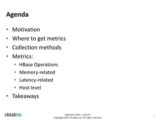 Agenda

•   Motivation
•   Where to get metrics
•   Collection methods
•   Metrics:
    •   HBase Operations
    •   Memor...
