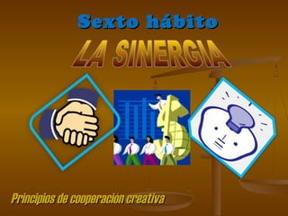 Sexto hábito




Principios de cooperación creativa
 