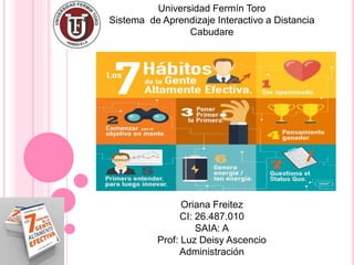 Universidad Fermín Toro
Sistema de Aprendizaje Interactivo a Distancia
Cabudare
Oriana Freitez
CI: 26.487.010
SAIA: A
Prof: Luz Deisy Ascencio
Administración
 