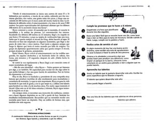 LOS 7 HABITOS DE LOS ADOLESCENTES ALTAMENTE EFECTIVOS
"Desde el estacionamiento se inicia una carrera de unos 15 o 16
kilómetros por senderos, a través de un cañón, subiendo por dos mo-
rrynas glaciales, dos vados, una grieta entre dos picos, y luego una as-
cepsión de 200 metros por el muro oeste del monte, hasta la cima. La di-
fellencia de altitudes entre el estacionamiento y la cima es de unos 5 000
m~tros. Las guías especializadas del alpinismo afirman que los últimos
200 metros de la ascensión duran tres horas".
! Bryce comenzó a correr. Al ascender por la montaña, el corazón le
martillaba y le ardían las piernas. La concentración fue intensa.
Escalando los últimos 200 metros en 12 minutos, llegó a la cúspide en
una hora y 53 minutos, y puso su tarjeta de verificación bajo una roca.
Sabía que si quería romper el récord de King_ debía hacerlo al bajar. El
descenso se hizo tan empinado en algunos momentos, que llegó a dar
pasos de entre tres y cinco metros. Pasó junto a algunos amigos que
luego le dijeron que tenía el rostro morado por falta de oxígeno. Un
grupo de alpinistas aparentemente sabía que quería romper el récord,
porque al pasar le gritaron, animándolo.
Entre vítores, Bryce volvió al estacionamiento con las rodillas san-
grando, los zapatos deshechos y un horrendo dolor de cabeza, tres
horas, seis minutos y 25 segundos después de salir. ¡Había hecho lo
imposible!
Se corrió la voz rápidamente y Bryce llegó a ser conocido como el
mejor montañista del lugar.
-Me dio una identidad -dice Bryce-. Todos quieren ser famosos
por algo, y yo también. Mi capacidad para escalar me dio algo sobre lo
que podía trabajar y fue una gran fuente de autoestima. Fue mi forma
de expresarme a mí mismo.
Hoy en día, Bryce es fundador y presidente de una compañía muy
famosa que produce mochilas de alto rendimiento para montañistas y
corredores de montaña. Lo que es más importante, Bryce se gana la vida
haciendo lo que más le gusta, y en lo que mejor es, y utiliza este talento
para bendecir su vida y la de muchos otros. Por cierto: sigue teniendo el
récord. (Que esto no te dé ideas extrañas.) Además, Bryce sigue tenien-
do la esquirla en el ojo.
Así, amigos míos, si necesitan una inyección de confianza, comien-
cen a hacer algunos depósitos en su CBP a partir de hoy. Sentirán los
resultados instantáneamente. Recuerden que no necesitan escalar una
montaña para hacer un depósito. Hay un millón de formas más, que
también son más seguras.
.'* .
- - -~ · * *
PRÓXIMAS ATRACCIONES
A continuación hablaremos de las muchas formas en que tú y tu perro
son distintos. Sigue leyendo, y entenderás a qué me refiero.
-(
e
.
e
.
e
-
0
lA CUENTA OE BANCO PERSONAL
Cumple las promesas que te haces a ti mismo
~~~~~~~~::sadlí~:::ui~~tlanificaste ~
Busca una labor·fácil que se necesite hacer ese día, corno lavar
ropa o leer un libro para la tarea de literatura. Decide cuándo lo
harás. Luego, cumple con tu palabra y hazlo.
Realiza actos de servicio al azar
En algún momento de hoy, haz una buena acción
anónima, como escribir una nota de agradecimien-
to, sacar la basura o hacer la cama de otra persona.
Observa a tu alrededor y encuentra algo que
puedas hacer para producir una diferencia, como
limpiar un parque en tu barrio, ofrecerte como
voluntario en un centro para jubilados o leer a alguien que no
puede hacerlo.
Aprovecha tus talentos
Anota un talento que te gustaría desarrollar este año. Escribe los
pasos específicos que te llevarán a lograrlo.
El talento que quiero desarrollar este año: _______
_ _
Cómo puedo llegar a hacerlo: ____ _
_________ ---------------- -----------
Haz una lista de los talentos que más admiras en otras personas.
Persona: Talentos que admiro:
45
 