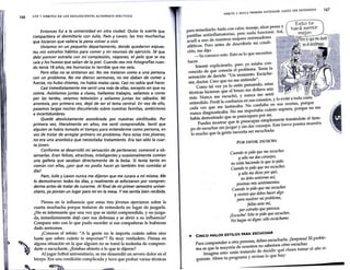 166
,, 1
LOS 7 HÁBITOS DE LOS ADOLESCENTES ALTAMENTE EFECTIVOS
Entonces fui a la universidad en otra ciudad. Quiso la suerte que
compartiera el dormitorio con Julie, Pam y Lavon, las tres muchachas
que hicieron que valiera la pena volver a vivir.
Vivíamos en un pequeño departamento, donde quedaron expues-
tos mis extraños hábitos para comer y mi neurosis de ejercicio. Sé que
debí parecer extraña con mi complexión, raspones, el pelo que se me
caía y los huesos que salían de la piel. Cuando veo mis fotografías cuan-
do tenía 18 años, me horroriza lo terrible que me veía.
Pero ellas no se sintieron así. No me trataron como a una persona
con un problema. No me dieron sermones, no me daban de comer a
fuerza, no hubo chismes, no había malas caras. Casi no sabía qué hacer.
Casi inmediatamente me sentí una más de ellas, excepto en que no
comía. Asistíamos juntas a clases, hallamos trabajos, salíamos a correr
por las tardes, veíamos televisión y salíamos juntas los sábados. Mi
anorexia, por primera vez, dejó de ser el tema central. En vez de ello,
pasamos largas noches discutiendo sobre nuestras familias, ambiciones
e incertidumbres.
Quedé absolutamente asombrada por nuestras simílitudes. Por
primera vez, literalmente en años, me sentí comprendida. Sentí que
alguien se había tomado el tiempo para entenderme como persona, en
vez de tratar de arreglar primero mi problema. Para estas tres jóvenes,
no era una anoréxica que necesitaba tratamiento. Era tan sólo la cuar-
ta joven.
Conforme se desarrolló mi sensación de pertenecer, comencé a ob-
servarlas. Eran felices, atractivas, inteligentes y ocasionalmente comían
una galleta que sacaban directamente de la bolsa. Si tenía tanto en
común con ellas, ¿por qué no podía hacer yo también tres comidas al
día?
Pam, Julie y Lavon nunca me dijeron que me curara a mí misma. Me
lo demostraron todos los días, y realmente se esforzaron por compren-
derme antes de tratar de curarme. Al final de mi primer semestre univer-
sitario, ya ponían un lugar para mí en la mesa. Yme sentía bien recibida.
Piensa en la influencia que estas tres jóvenes ejercieron sobre la
cuarta muchacha porque trataron de entenderla en lugar de juzgarla.
¿No es interesante que una vez que se sintió comprendida, y no juzga-
da, inmediatamente dejó caer sus defensas y se abrió a su influencia?
Compara esto con lo que pudo suceder si sus compañeras le hubieran
dado sermones.
¿Conoces el refrán: "A la gente no le importa cuánto sabes sino
hasta que saben cuánto te importan"? Es muy verdadero. Piensa en
alguna situación en la que alguien no se tomó la molestia de compren-
derte o escucharte. ¿Estabas abierto a lo que te dijeron?
Al jugar futbol universitario, se me desarrolló un severo dolor en el
bíceps. Era una condición complicada y tuve que probar varias técnicas
BUSCA PRI
MERO ENTENDER, lUEGO SER ENTENDIDO
HÁBITO 5:
para remediarlo: hielo con calor, masaje, alz~r p_
es;: r
astillas antiinflamatorias, pero nada funclOnO. s'
p dí a uno de nuestros mejores entrenador~s
acu ·b· 1 · condt
atléticos. Pero antes de descn tr e rru -
ción, me dijo: · .
-Ya conozco esto. Esto es lo que necesitas
hacer. . tab on-
lntenté explicárselo, pero ya es a ~ a
vencido de que conocía el problema. Te~a 1
., d decu
· le' "Un momento. Escuche-
sensaclOn e · . , ·
me doctor. Creo que no me entiende .
' Como tal vez ya lo estés pensan~o, est~s
técnicas hicieron que el brazo me doliera a~
chó y nunca me senti
más. Nunca me escu , eJ·os y lo evité a toda costa
d.d p rdí la confianza en sus cons ,
enten 1 o. e . b N nfiaba en sus recetas, porque
d me lastima a. o co
ca a vez que . . t ba cuánto supiera, porque no me
nunca diagnosticaba. No me tmpor a ,
había demostrado que se preocupara p~r m:~mente tomándote el tiem-
Puedes mostrar que te p~eocupas s~p Este breve poema muestra
o de escuchar sin juzgar y sm dar conseJOS. .
fo mucho que la gente necesita ser escuchada.
POR FAVOR, ESCUCHA
Cuand~ te pido queme escuches
y sólo me das consejos, . ·
no estás haciendo lo que te pido.
Cuando te pido que me escuches
y sólo me dice~ por q~é,
no debo senttrme ast,
pisoteas mis sentimientos.
Cuan4o tepido que me escuches
y sientes quedebes hacer algo
para resolver mi pr~blema,
fallas ante mt,
por extraño que parezca.
.Escucha! Sólo te pido que escuches.
1
No hagas ni digas: sólo escúchame.
167
e CINCO MALOS ESTILOS PARA ESCUCHAR
eh 1 ·Sorpresa' El proble-
Para comprender a ?tra per:~r:~:~~e:a~:~os~ó~descuch~. .
ma es que la mayona,de no d d decidir qué clases tomar el año si-
Imagina esto: estas tratan o . e a .
guiente. Abres tu programa y revlSaS lo que h Y·
 