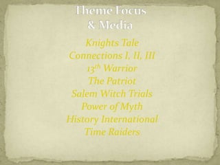 Knights TaleConnections I, II, III13th WarriorThe PatriotSalem Witch TrialsPower of MythHistory InternationalTime RaidersTheme Focus& Media