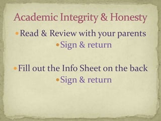 Read & Review with your parentsSign & returnFill out the Info Sheet on the backSign & returnAcademic Integrity & Honesty