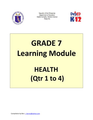 Compilation by Ben: r_borres@yahoo.com        
 
 
 
 
 
GRADE 7 
Learning Module 
 
HEALTH
(Qtr 1 to 4) 
 
 
 