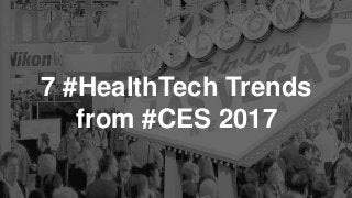 7 #HealthTech Trends
from #CES 2017
 
