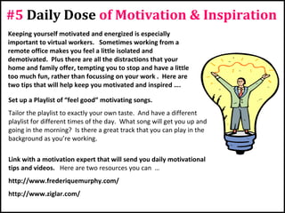 #5 Daily Dose of Motivation & Inspiration
Keeping yourself motivated and energized is especially
important to virtual work...