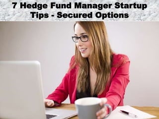 7 Hedge Fund Manager Startup
Tips - Secured Options
 