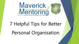 7 Helpful Tips for Better
Personal Organisation
 