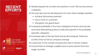  Henkel enjoyed the number-one positions in over 100 country product 
categories 
 The year also saw the development of a new three strategic priorities: 
 Achieve full business potential 
 Focus more on customers 
 Strengthen the global team 
 Increased profitability in the mass categories of heavy-duty laundry 
and hand dishwashing products while drive growth in the profitable 
specialty categories 
 Increased sales of the top three brands (Schwarzkopf, Persil and 
Loctite) twice as fast as company average 
 A reduction in the number of production sites in mature markets 
 Concentrate on strategic suppliers and on procurement from low-wage 
countries 
18 
 